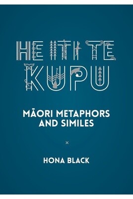 He Iti Te Kupu: Maori Metaphors and Similes by Hona Black