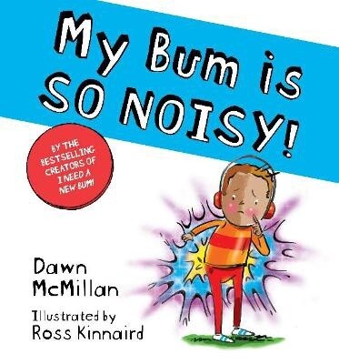 My Bum is so Noisy! by  Dawn McMillan & Ross Kinnaird