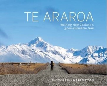 Te Araroa: Walking New Zealand's 3000km Trail by Mark Watson