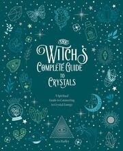 The Witch&#39;s Complete Guide to Crystals