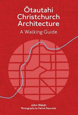 Ōtautahi Christchurch Architecture: A Walking Guide by John Walsh