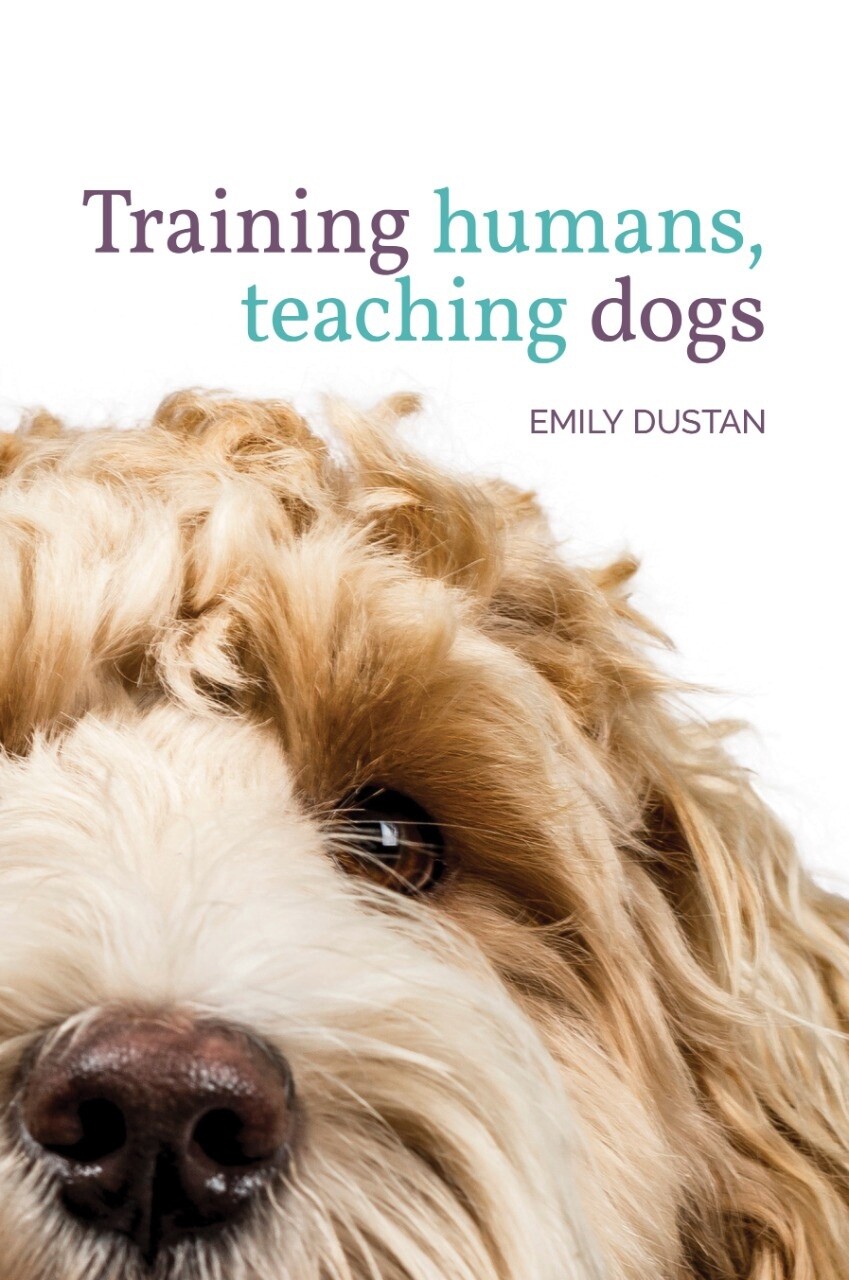 Training Humans, Teaching Dogs by Emily Dustan