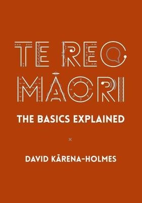 Te Reo Maori; The Basics Explained, Format: Paperback