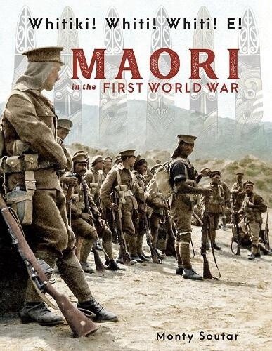 Whitiki! Whiti! Whiti! E! Maori in the First World War by Monty Soutar