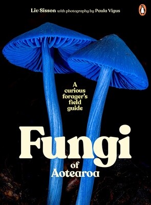 Fungi of Aotearoa: A Curious Forager&#39;s Field Guide by Liv Sisson