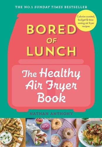 Bored of Lunch: The Healthy Air Fryer Book by Nathan Anthony