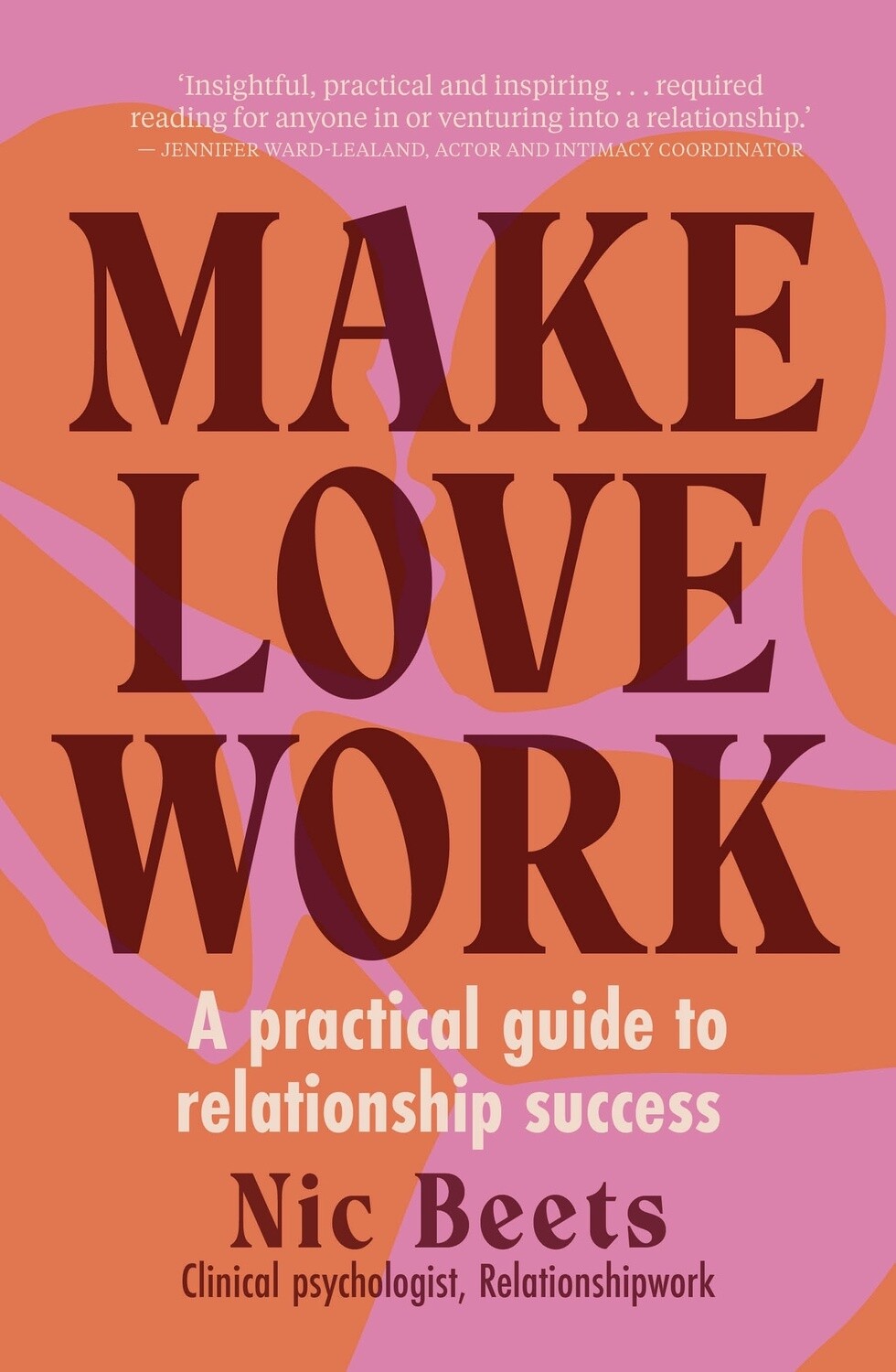 Make Love Work: A Practical Guide to Relationship Success by Nic Beets