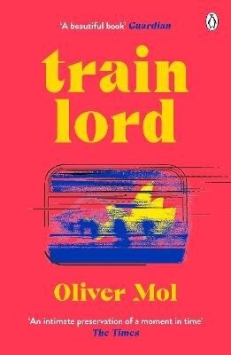Train Lord: The Astonishing True Story of One Man&#39;s Journey to Getting His Life Back On Track by Oliver Mol, Format: Paperback