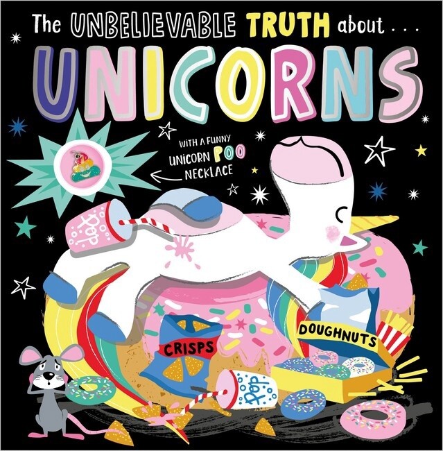 The Unbelievable Truth About… Unicorns (With a Unicorn Poo Necklace) by Rosie Greening and Beverley Hopwood