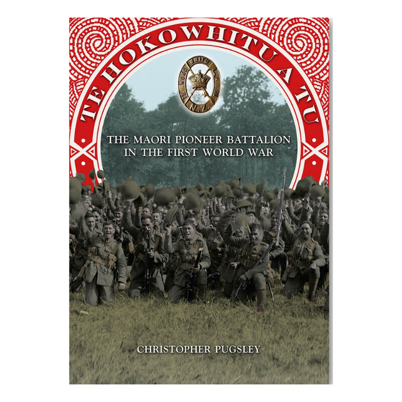 Te Hokowhitu A Tu - The Maori Pioneer Battalion in the First World War by Christopher Pugsley