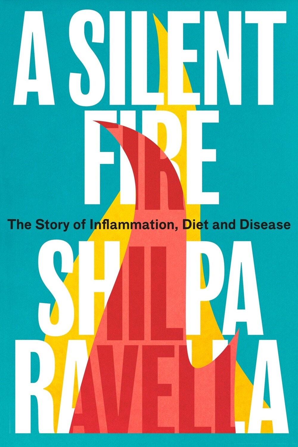 A Silent Fire: The Story of Inflammation, Diet and Disease by Shilpa Ravella
