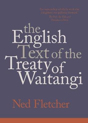 The English Text of the Treaty of Waitangi by Ned Fletcher