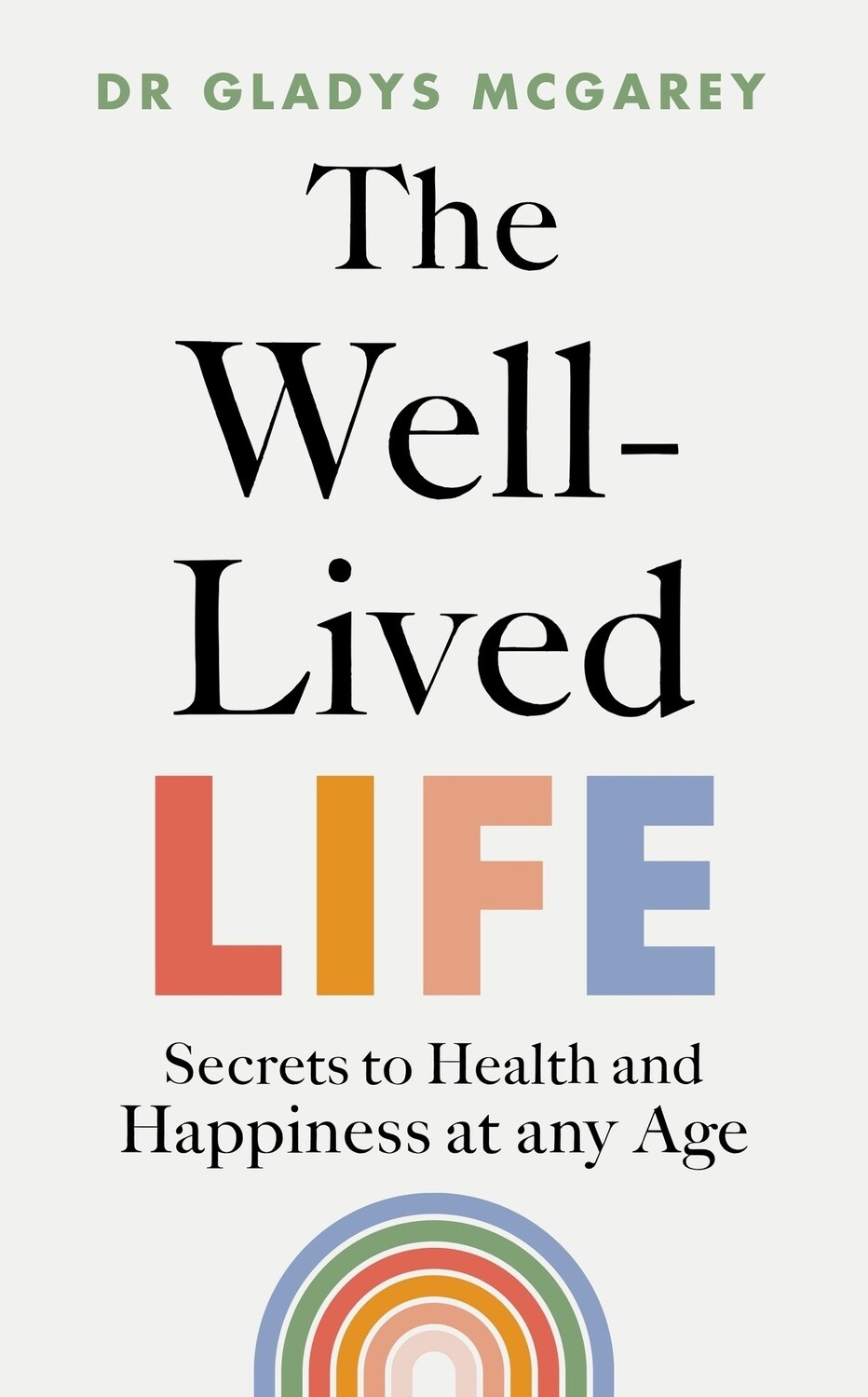 The Well-Lived Life: A 102-Year-Old Doctor&#39;s Six Secrets to Health and Happiness at Every Age by Dr Gladys McGarey