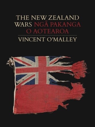 The New Zealand Wars | Ngā Pakanga o Aotearoa by Vincent O&#39;Malley