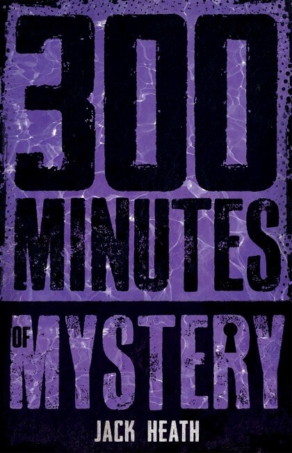 300 Minutes of Mystery by Jack Heath