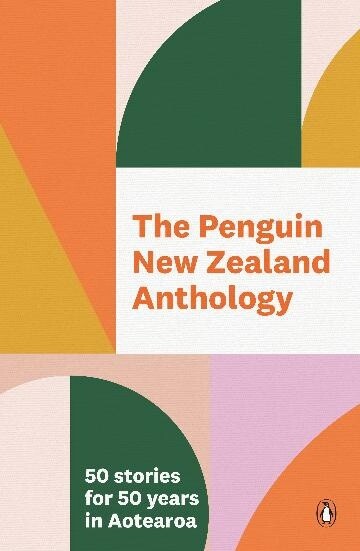 The Penguin New Zealand Anthology: 50 Stories for 50 Years in Aotearoa