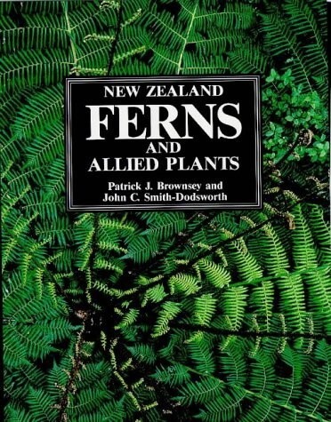 New Zealand Ferns and Allied Plants by P.J. Brownsey and J.C. Smith-Dodsworth