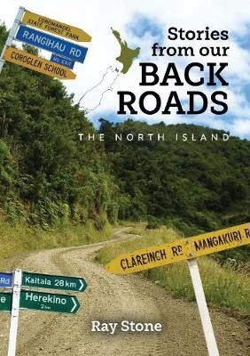 Stories From Our Back Roads: North Island by Ray Stone