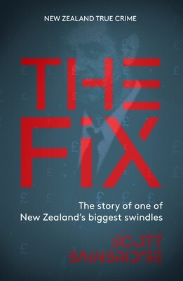 The Fix: The Story of one of New Zealand's Biggest Swindles by Scott Bainbridge