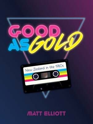Good as Gold: New Zealand in the 1980&#39;s by Matt Elliot