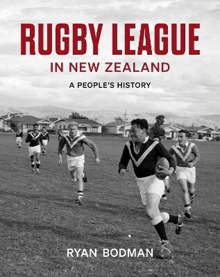 Rugby League in New Zealand: A People&#39;s History by Ryan Bodman