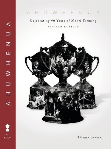 Ahuwhenua: Celebrating 90 Years of Maori Farming (Revised Edition) by Danny Kennan