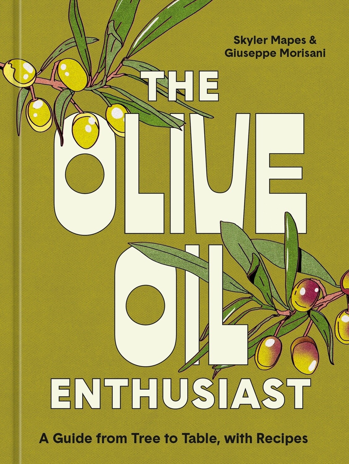 The Olive Oil Enthusiast: A Guide from Tree to Table, with Recipes by Skyler Mapes and Giuseppe Morisani