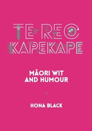 Te Reo Kapekape: Maori Wit and Humour by Hona Black