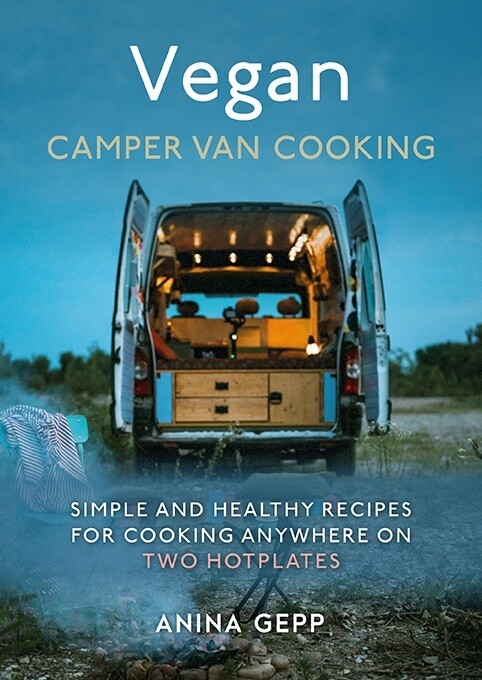 Vegan Camper Van Cooking: Simple and Healthy Recipes for Cooking Anywhere by Anina Gepp