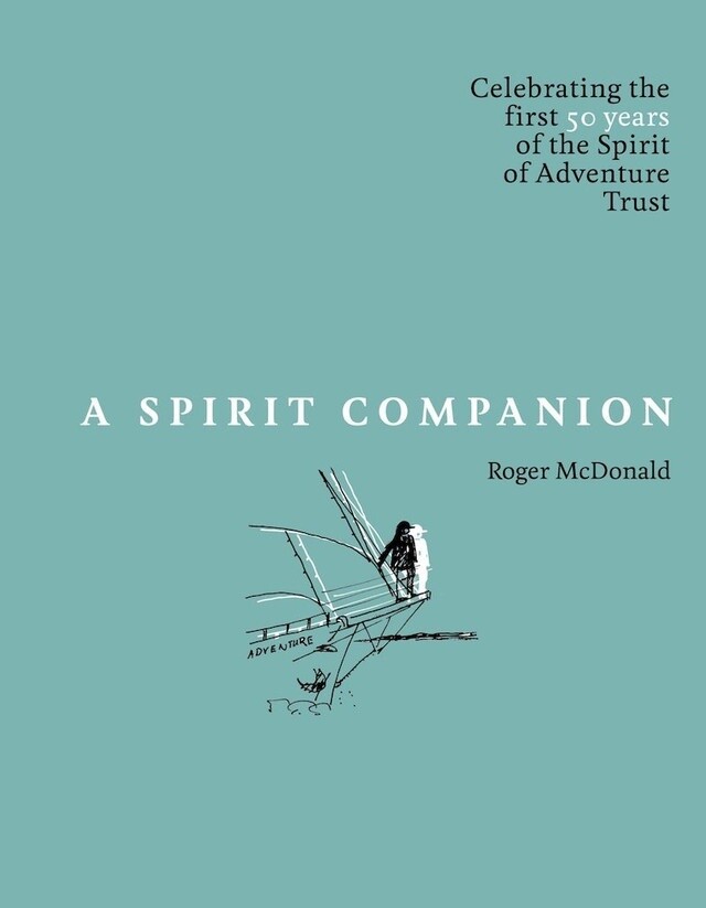 A Spirit Companion: Celebrating the first 50 years of the Spirit of Adventure Trust by Roger McDonald