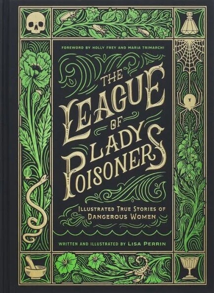 The League of Lady Poisoners: Illustrated True Stories of Dangerous Women by Lisa Perrin