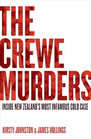 The Crewe Murders:Inside New Zealand’s most infamous cold case by Kirsty Johnston and James Hollings