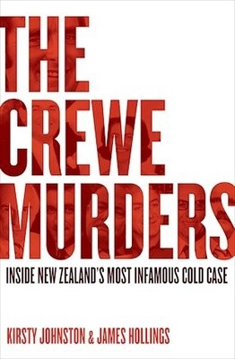 The Crewe Murders:Inside New Zealand’s most infamous cold case by Kirsty Johnston and James Hollings