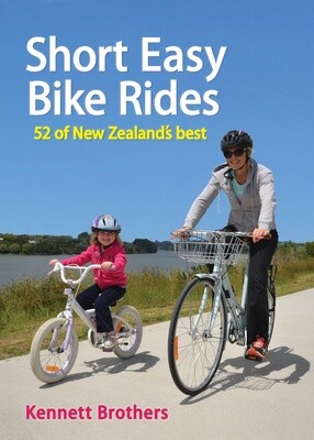 Short Easy Bike Rides: 52 of New Zealand&#39;s Best by the Kennett Brothers 2E