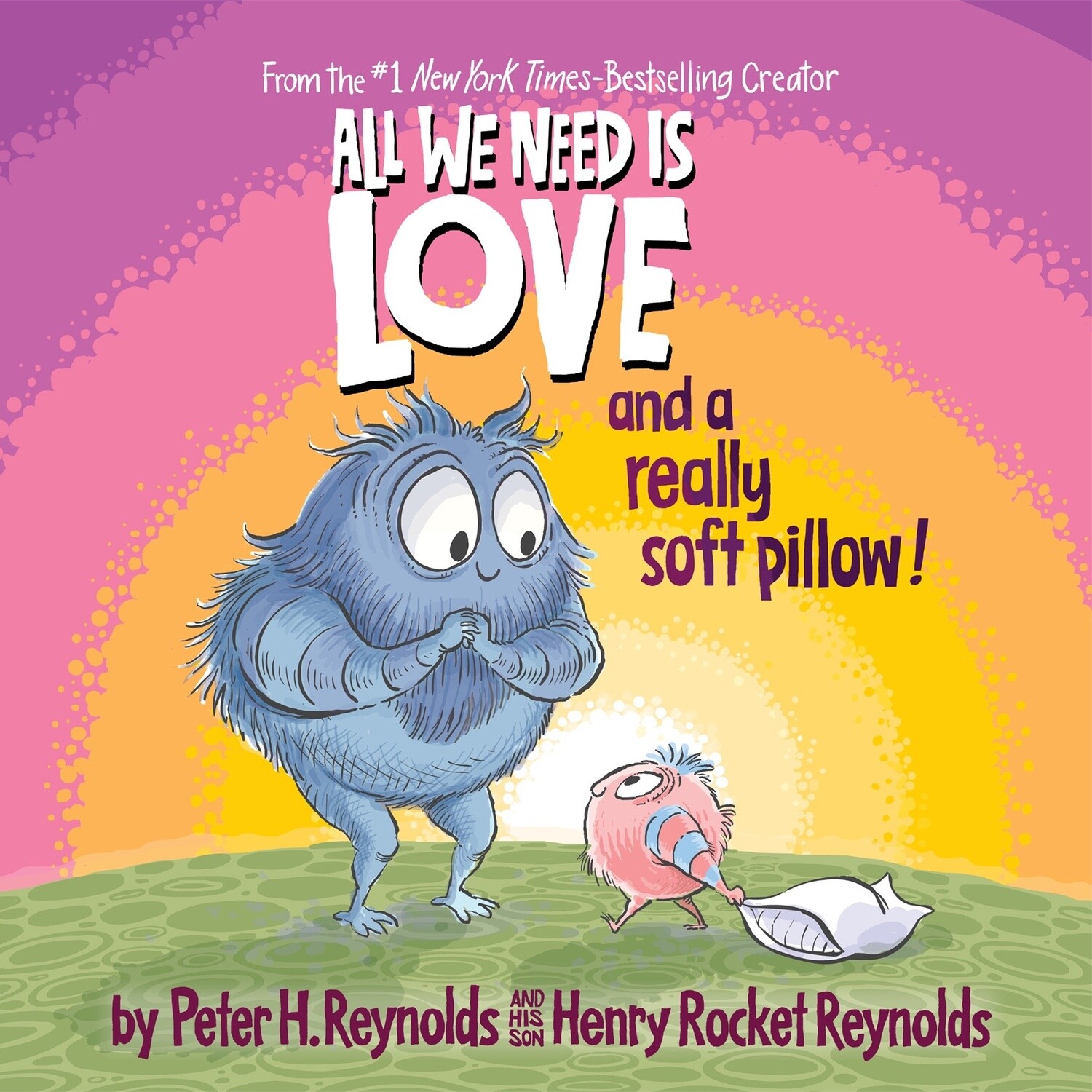 All We Need is Love and a Really Soft Pillow! By Peter H Reynolds