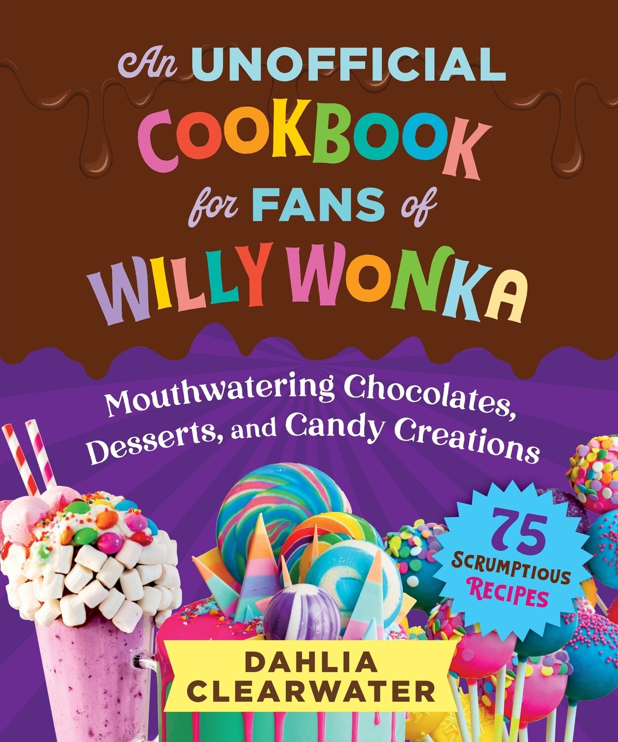 An Unofficial Cookbook for Fans of Willy Wonka by Dahlia Clearwater