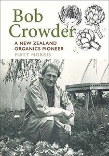 Bob Crowder: A New Zealand Organics Pioneer by Matt Morris
