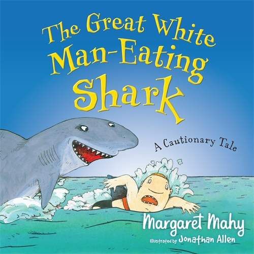 The Great White Man-Eating Shark: A Cautionary Tale by Margaret Mahy