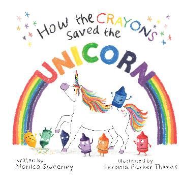 How the Crayons Saved the Unicorn by Monica Sweeney