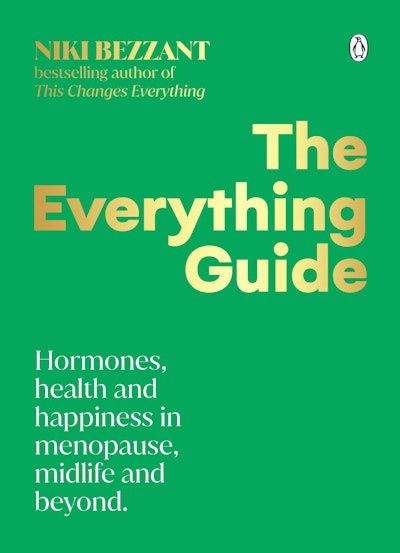 The Everything Guide: Hormones, health and happiness in menopause, midlife and beyond by Niki Bezzant