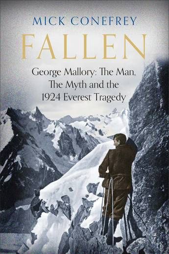 Fallen: George Mallory: The Man, The Myth and the 1924 Everest Tragedy by Mick Conefrey