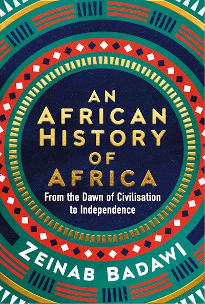 An African History of Africa: From the Dawn of Humanity to Independence by Zeinab Badawi
