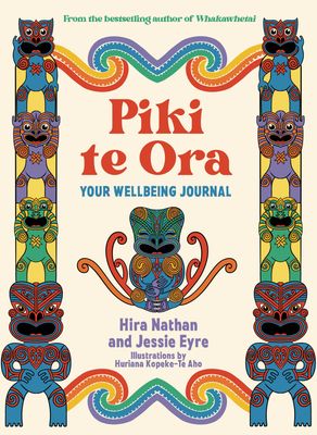 Piki te Ora: Your Wellbeing Journal by Hira Nathan and Jessie Eyre