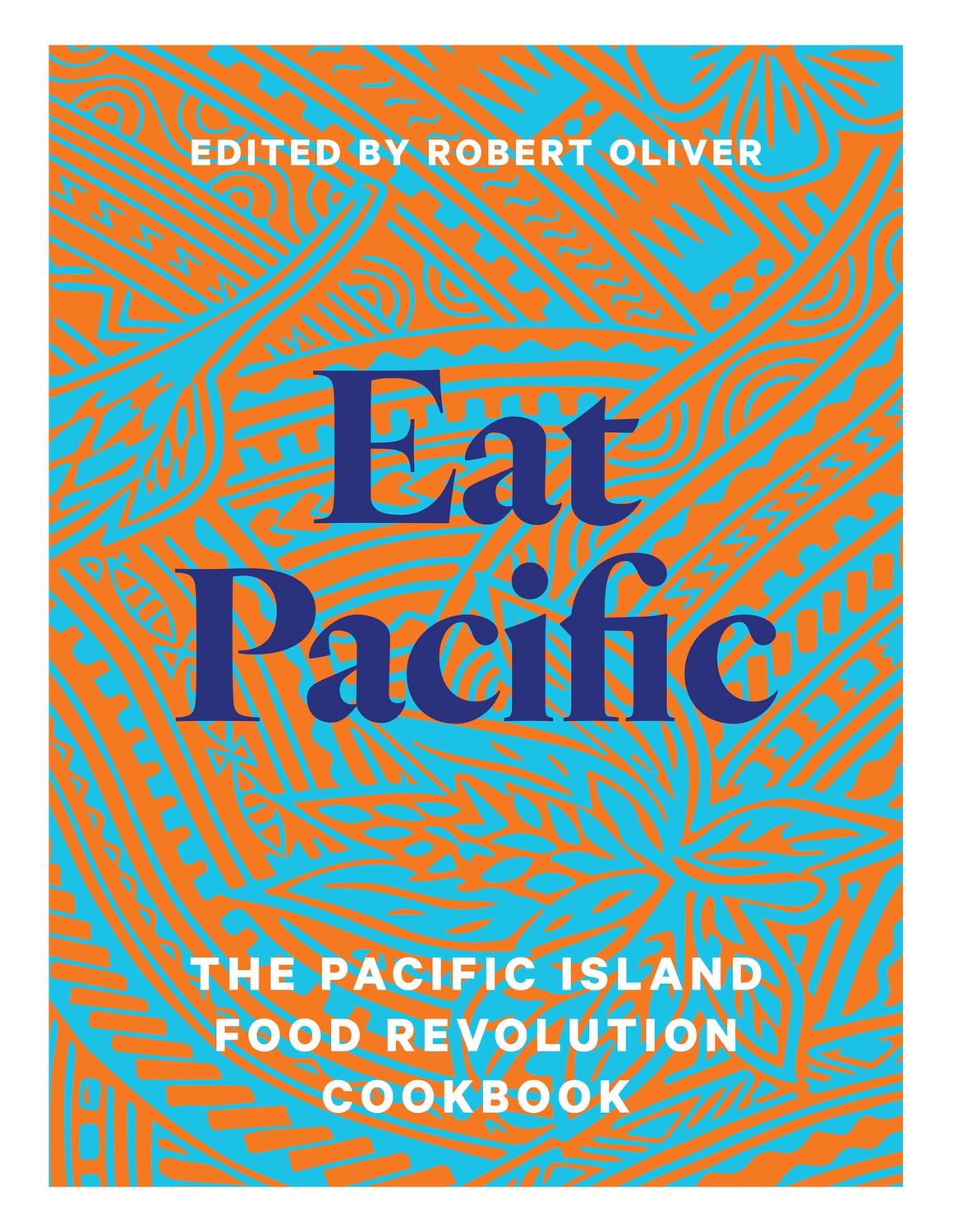 Eat Pacific: The Pacific Island Food Revolution Cookbook by Robert Oliver