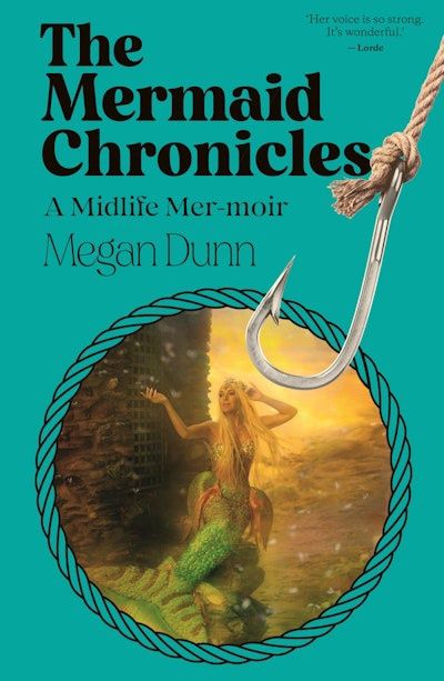 The Mermaid Chronicles: A midlife mer-moir by Megan Dunn
