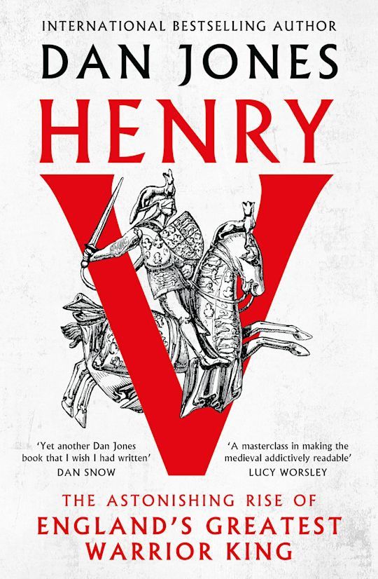 Henry V: The Astonishing Rise of England&#39;s Greatest Warrior King by Dan Jones