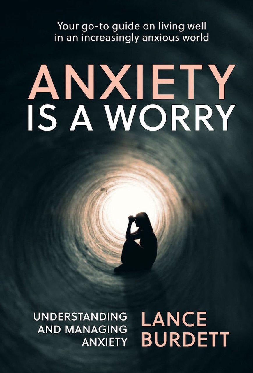 Anxiety is a Worry: Understanding and Managing Anxiety by Lance Burdett