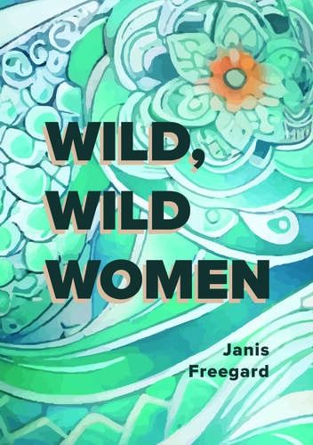 Wild, Wild Women by Janis Freegard