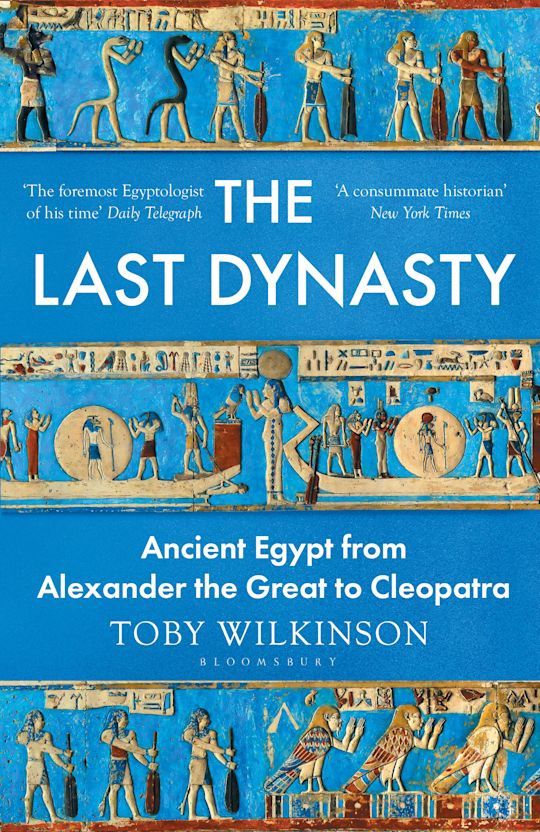 The Last Dynasty: Ancient Egypt from Alexander the Great to Cleopatra by Toby Wilkinson