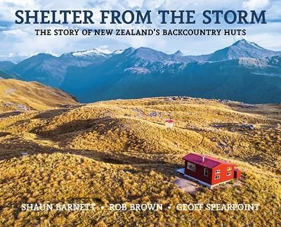 Shelter From The Storm: NZ BackCountry Huts Revised by Shaun Barraud